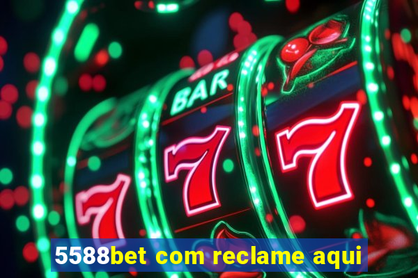 5588bet com reclame aqui